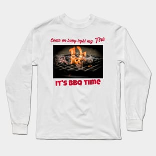 Come on baby light my fire, it's bbq time Long Sleeve T-Shirt